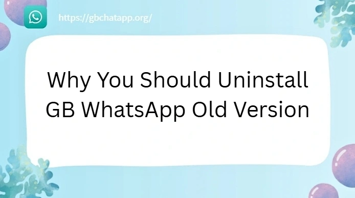 uninstall GB WhatsApp Old Version